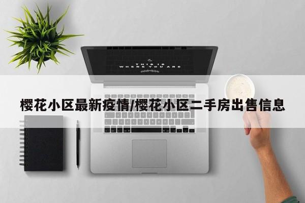 樱花小区最新疫情/樱花小区二手房出售信息