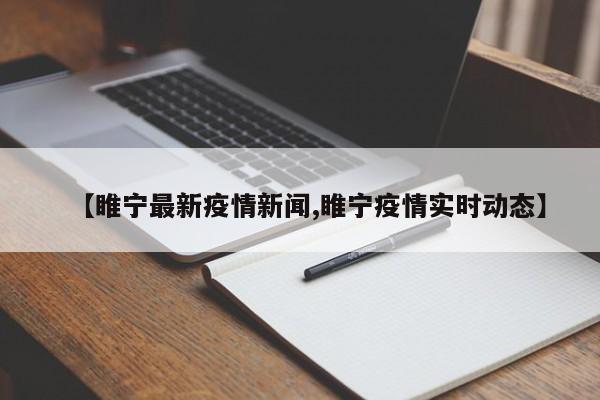 【睢宁最新疫情新闻,睢宁疫情实时动态】