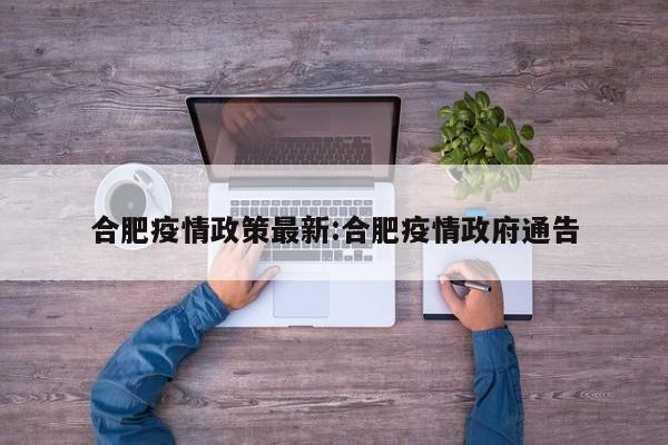 合肥疫情政策最新:合肥疫情政府通告
