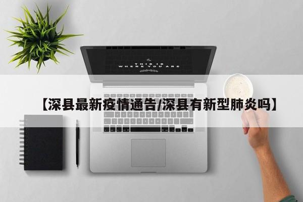 【深县最新疫情通告/深县有新型肺炎吗】