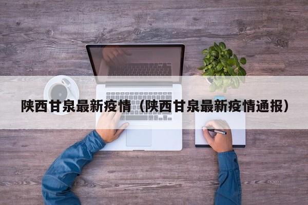 陕西甘泉最新疫情（陕西甘泉最新疫情通报）