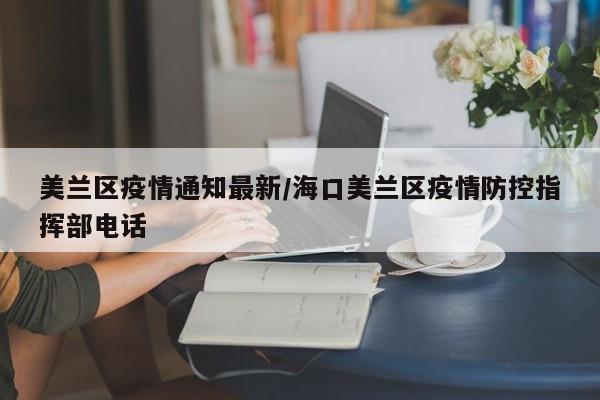 美兰区疫情通知最新/海口美兰区疫情防控指挥部电话