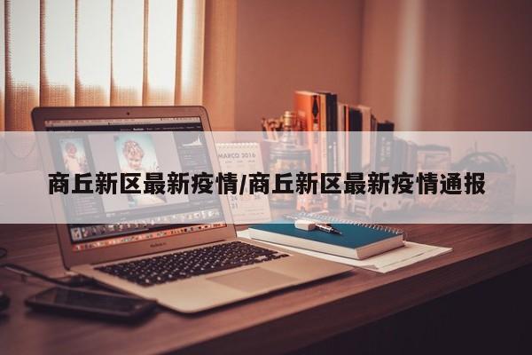 商丘新区最新疫情/商丘新区最新疫情通报