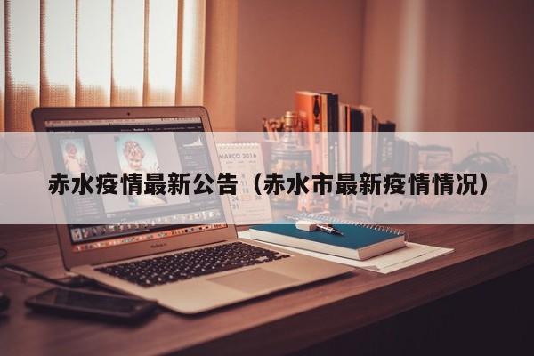 赤水疫情最新公告（赤水市最新疫情情况）