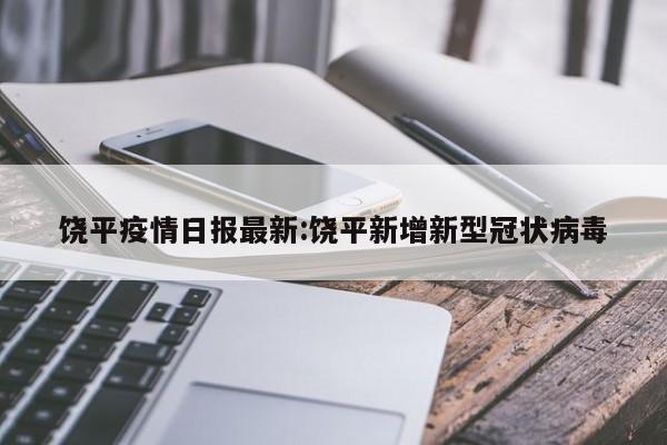 饶平疫情日报最新:饶平新增新型冠状病毒