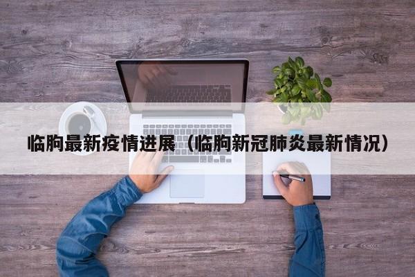 临朐最新疫情进展（临朐新冠肺炎最新情况）