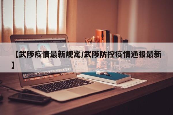 【武陟疫情最新规定/武陟防控疫情通报最新】