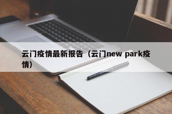 云门疫情最新报告（云门new park疫情）