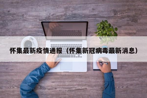 怀集最新疫情通报（怀集新冠病毒最新消息）