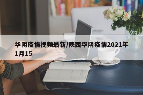华阴疫情视频最新/陕西华阴疫情2021年1月15