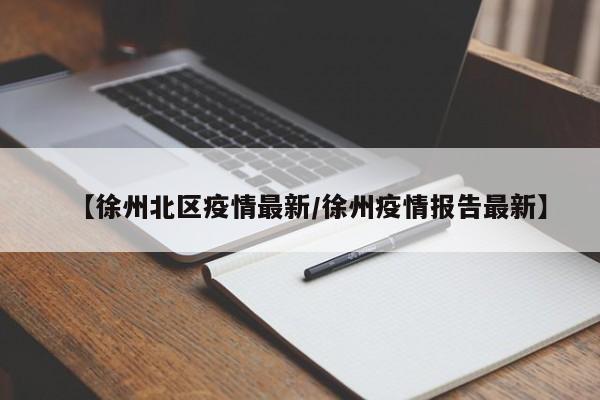 【徐州北区疫情最新/徐州疫情报告最新】