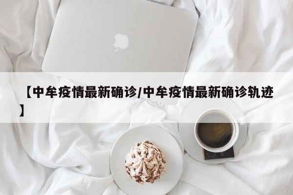 【中牟疫情最新确诊/中牟疫情最新确诊轨迹】