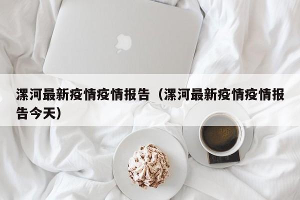 漯河最新疫情疫情报告（漯河最新疫情疫情报告今天）