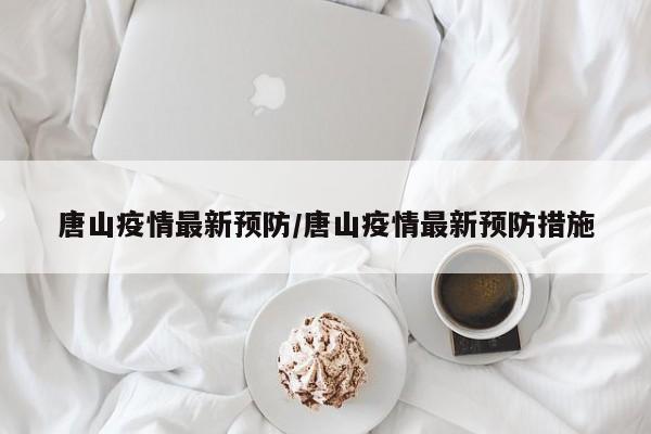 唐山疫情最新预防/唐山疫情最新预防措施