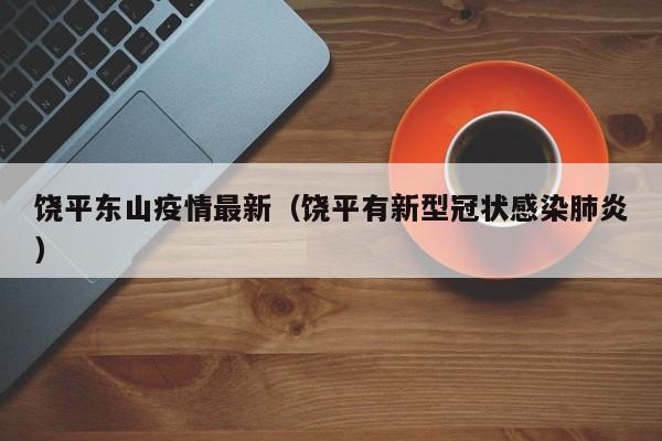 饶平东山疫情最新（饶平有新型冠状感染肺炎）