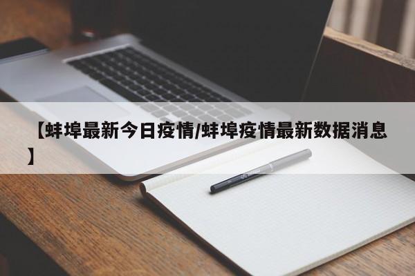 【蚌埠最新今日疫情/蚌埠疫情最新数据消息】