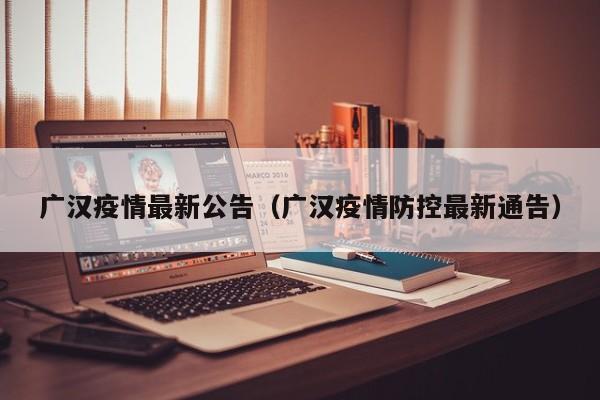 广汉疫情最新公告（广汉疫情防控最新通告）