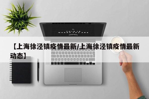 【上海徐泾镇疫情最新/上海徐泾镇疫情最新动态】