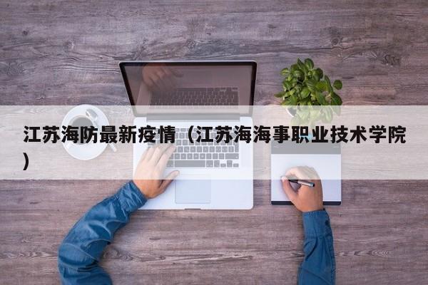 江苏海防最新疫情（江苏海海事职业技术学院）